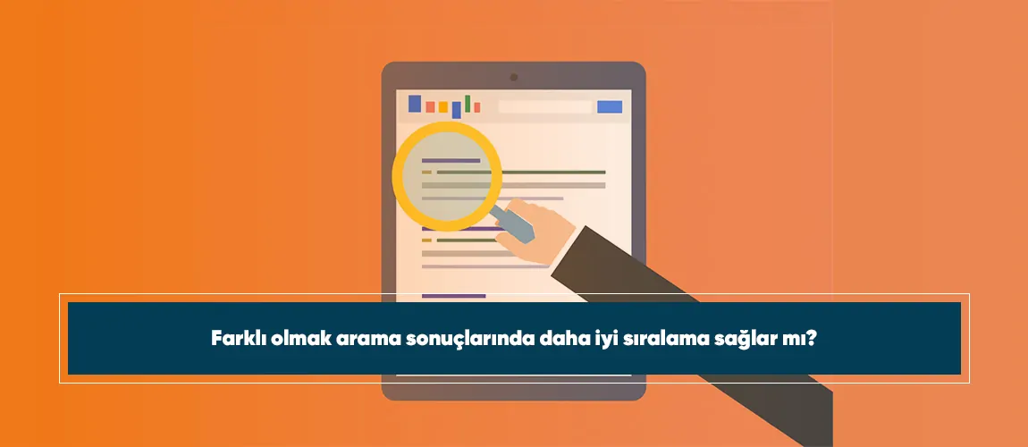 Farklı olmak arama sonuçlarında daha iyi sıralama sağlar mı?