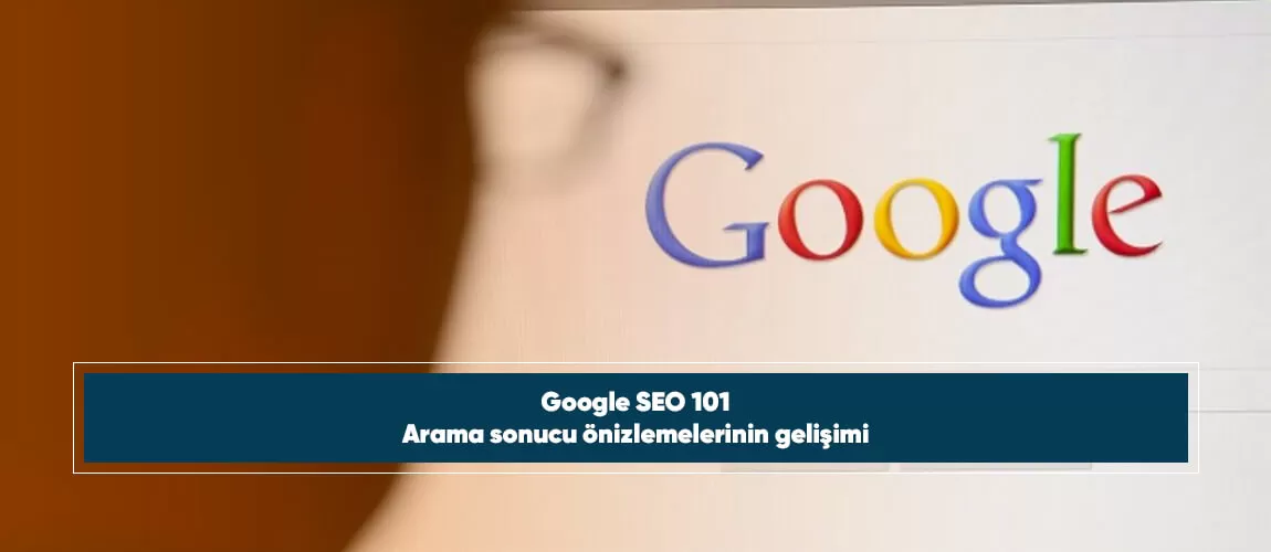 Google SEO 101: Arama sonucu önizlemelerinin gelişimi