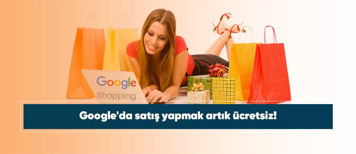 Google'da satış yapmak artık ücretsiz!