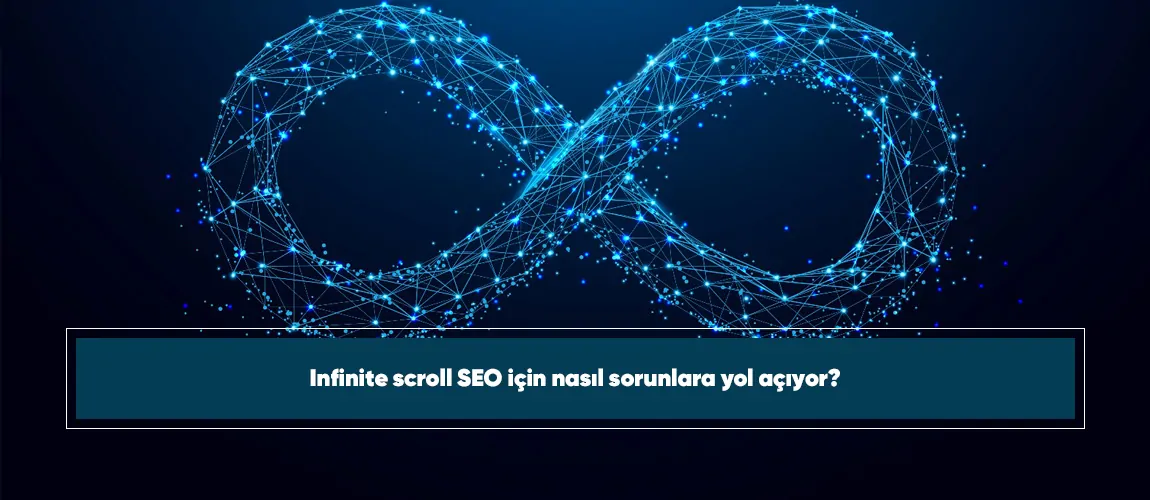 Infinite scroll SEO için nasıl sorunlara yol açıyor?