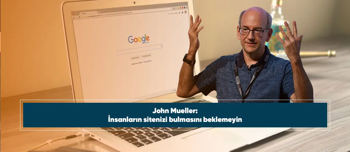 John Mueller: İnsanların sitenizi bulmasını beklemeyin