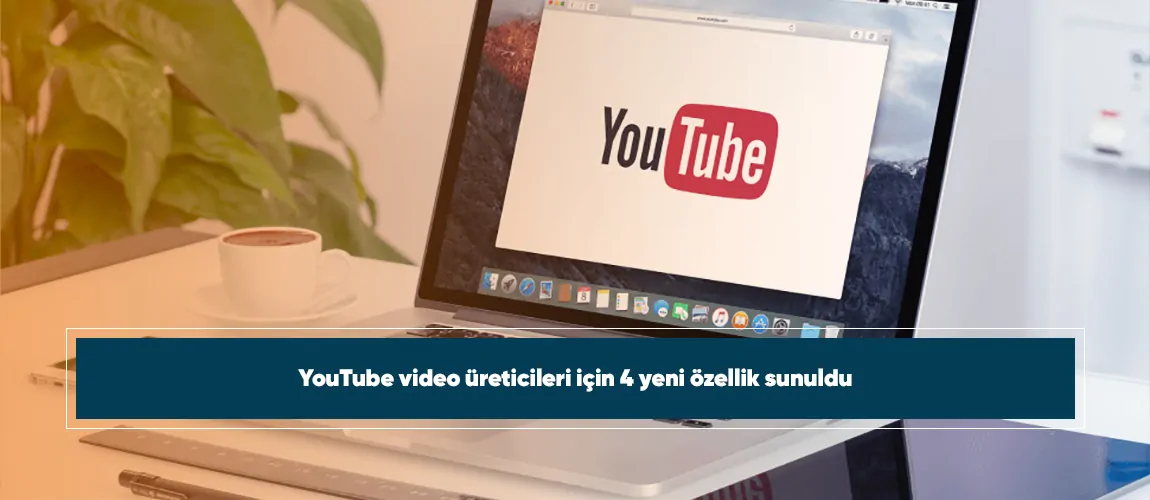 YouTube video üreticileri için 4 yeni özellik sunuldu