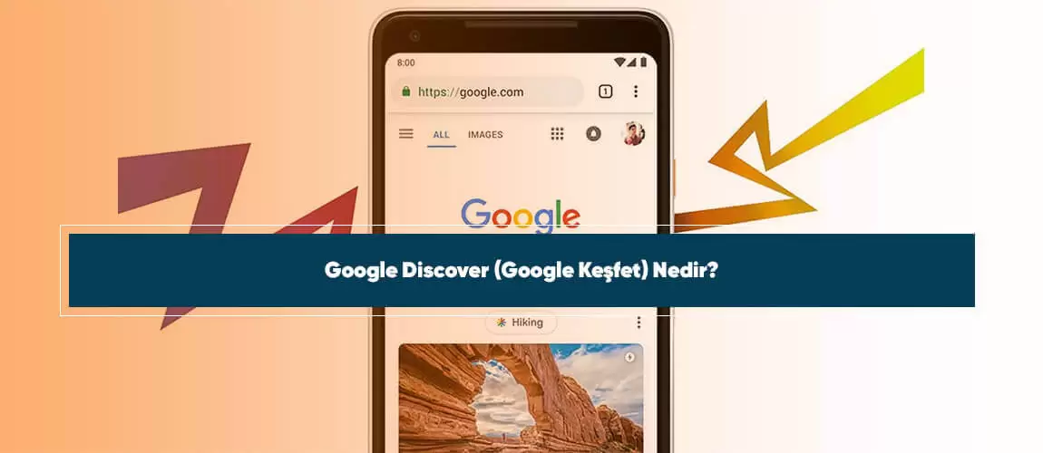 Google Discover (Google Keşfet) Nedir?