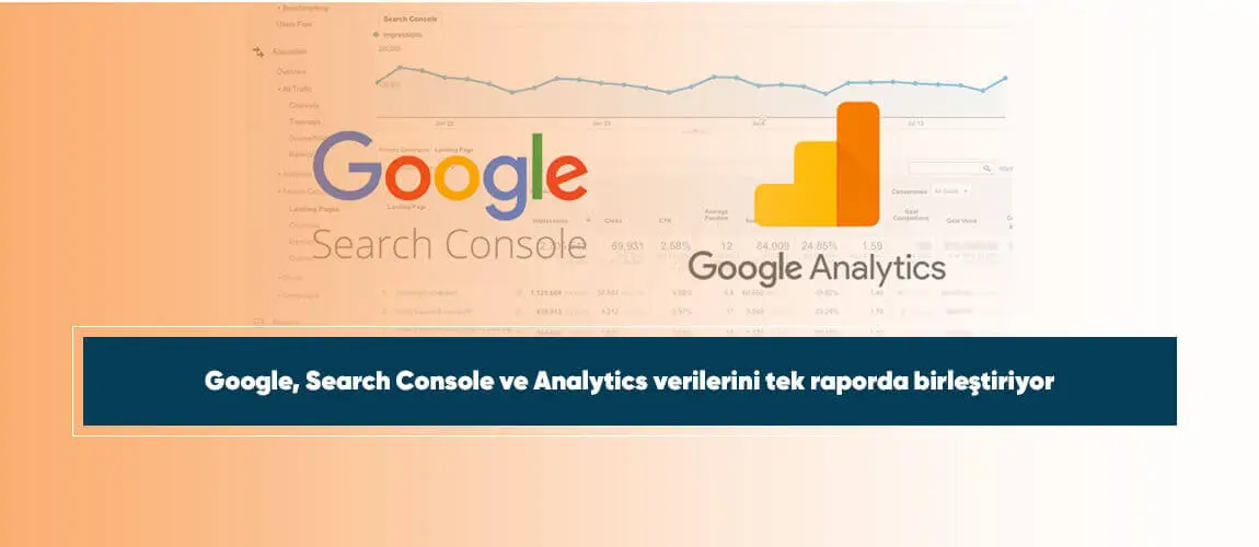 Google, Search Console ve Analytics verilerini tek raporda birleştiriyor