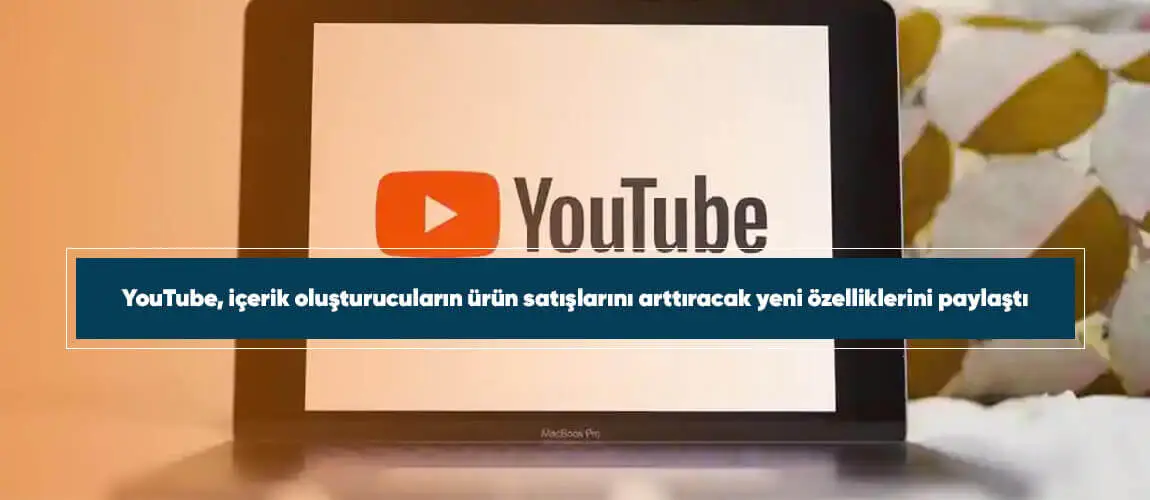 YouTube, içerik oluşturucuların ürün satışlarını arttıracak yeni özelliklerini paylaştı