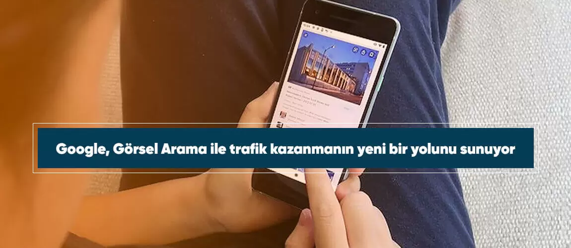 Google, Görsel Arama ile trafik kazanmanın yeni bir yolunu sunuyor