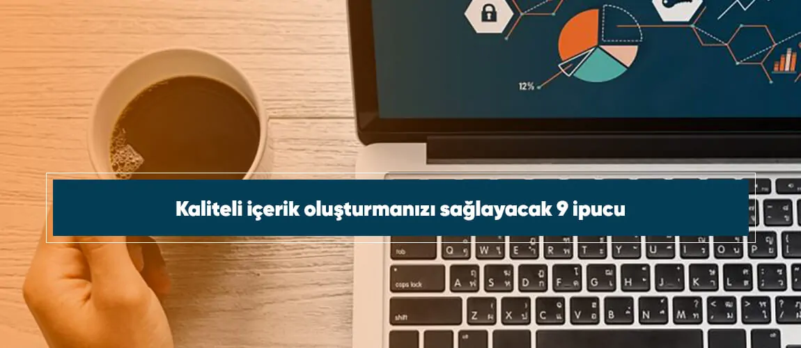 Kaliteli içerik oluşturmanızı sağlayacak 9 ipucu