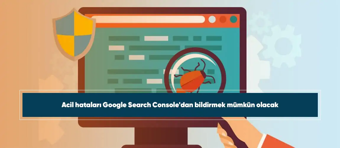 Acil hataları Google Search Console'dan bildirmek mümkün olacak