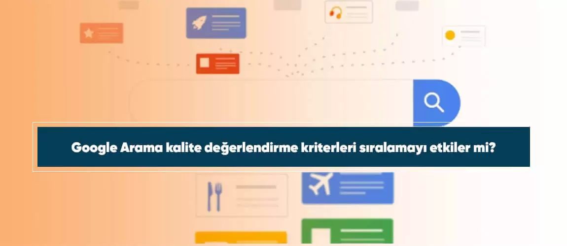 Google Arama kalite değerlendirme kriterleri sıralamayı etkiler mi?