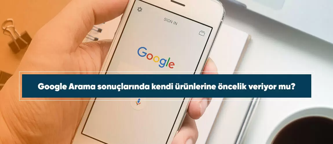 Google Arama sonuçlarında kendi ürünlerine öncelik veriyor mu?