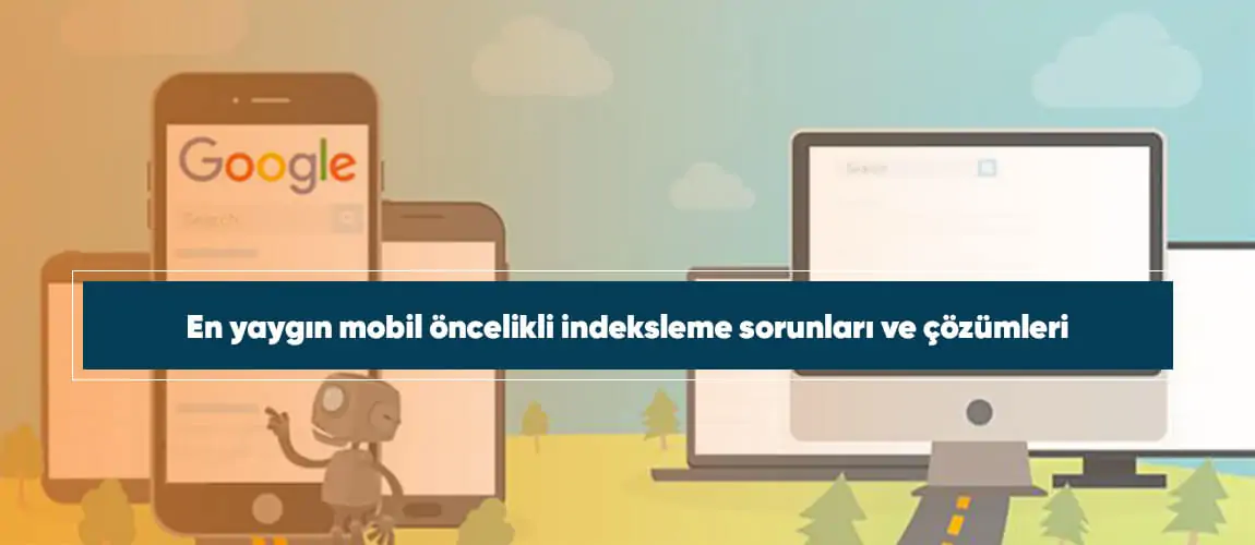 En yaygın mobil öncelikli indeksleme sorunları ve çözümleri