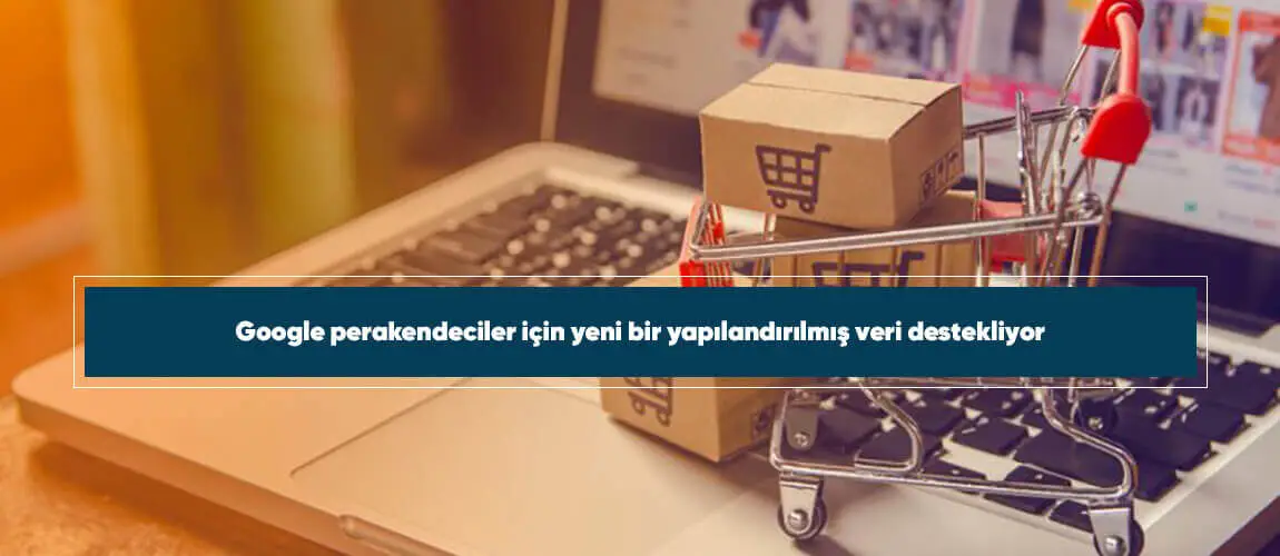 Google perakendeciler için yeni bir yapılandırılmış veri destekliyor