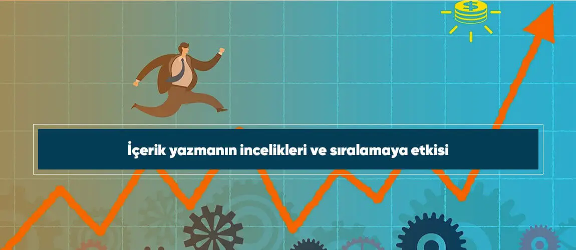 İçerik yazmanın incelikleri ve sıralamaya etkisi