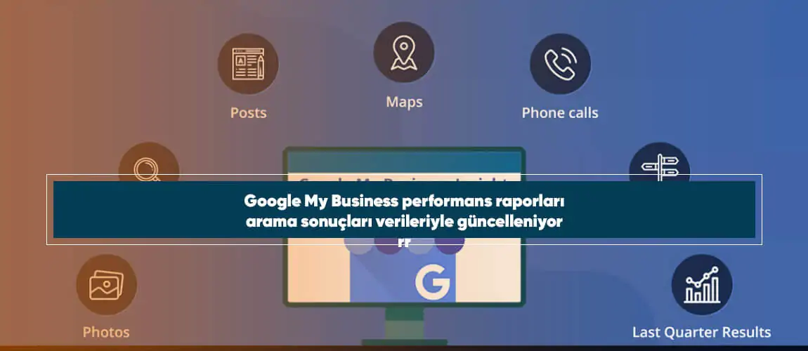Google My Business performans raporları arama sonuçları verileriyle güncelleniyor