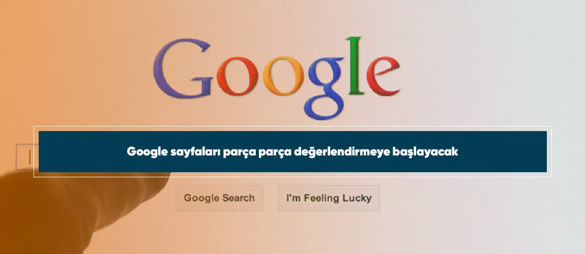 Google sayfaları parça parça değerlendirmeye başlayacak