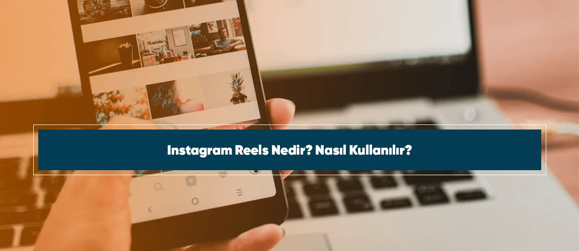 Instagram Reels Nedir Nasıl Kullanılır