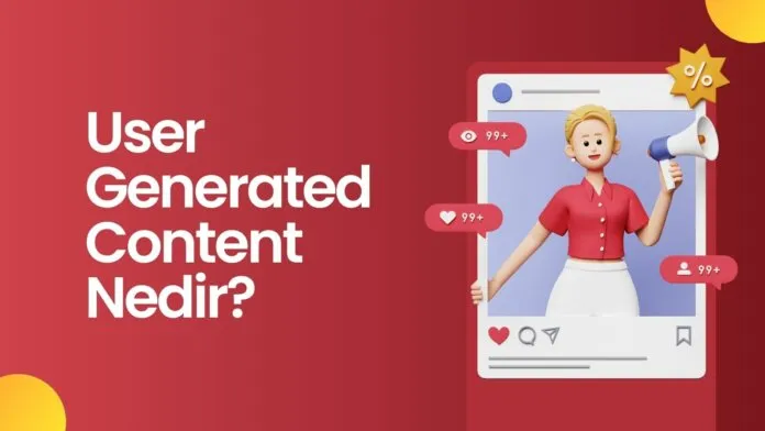 UGC Nedir? User Generated Content Nasıl Yapılır? UGC Nedir? User Generated Content Nasıl Yapılır?