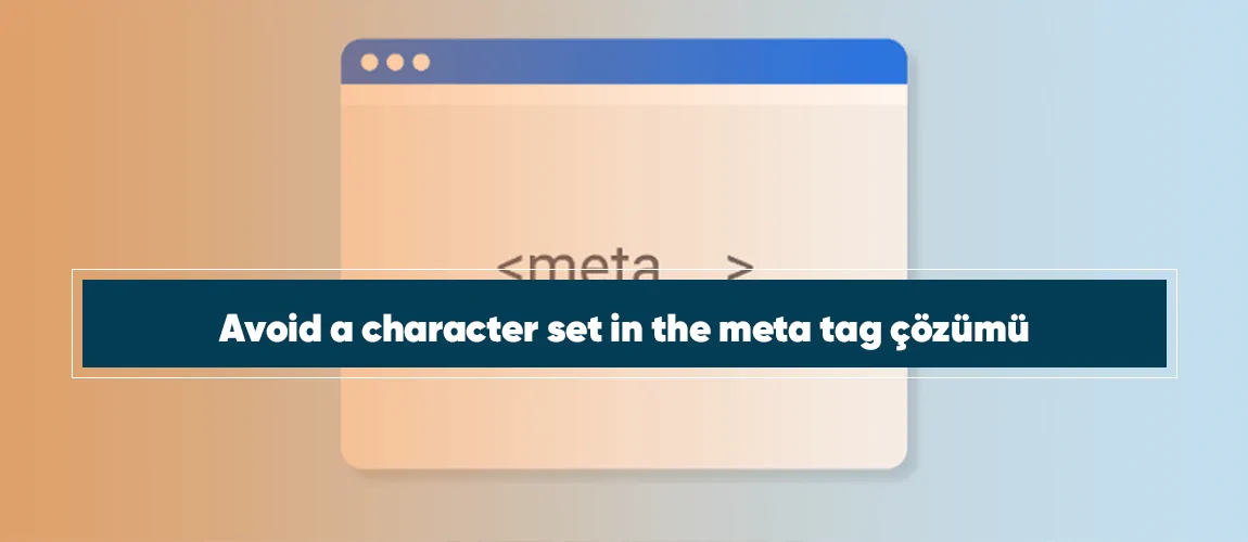 avoid-a-character-set-in-the-meta-tag-cozumu