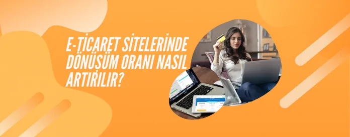 e-ticaret-sitelerinde-donusum-orani-nasil-arttirilir e-ticaret-sitelerinde-donusum-orani-nasil-arttirilir