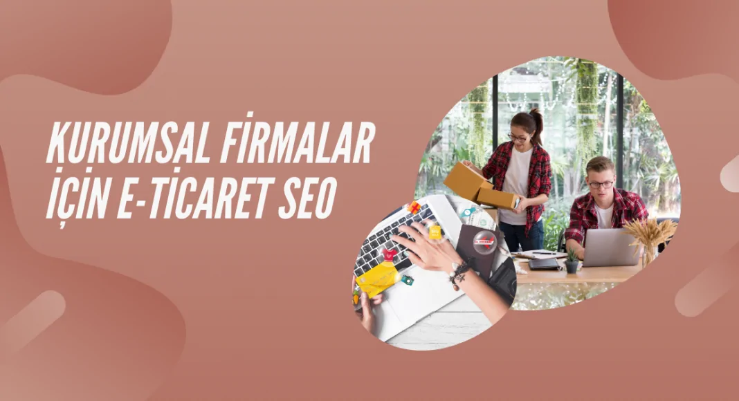 Kurumsal firmalar için E-Ticaret SEO