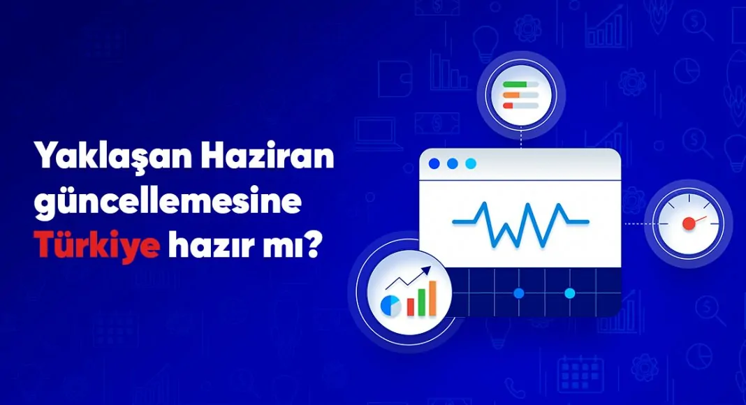 Yaklaşan Haziran güncellemesine Türkiye hazır mı?