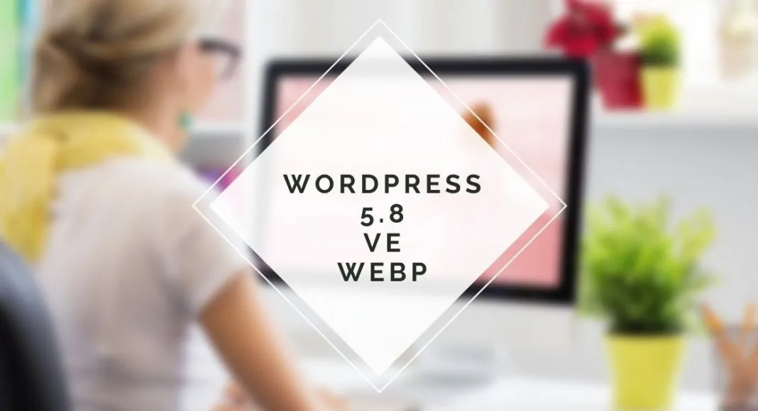 WordPress 5.8 WebP desteğiyle daha da hızlı