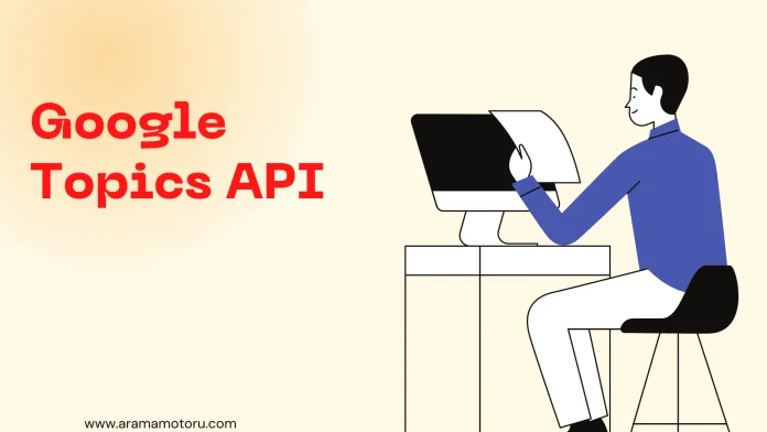 Google Topics API Nedir? Google Topics API Nedir?