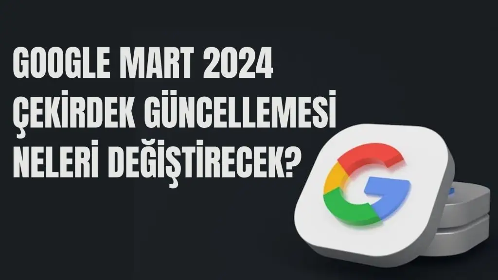 Google Mart 2024 Çekirdek Güncellemesi Başladı