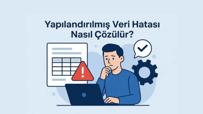 Yapılandırılmış Veri Hatası Nasıl Çözülür? Yapılandırılmış Veri Hatası Nasıl Çözülür?