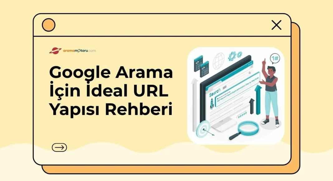 Google Arama için İdeal URL Yapısı Rehberi
