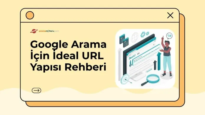 Google Arama için İdeal URL Yapısı Rehberi Google Arama için İdeal URL Yapısı Rehberi