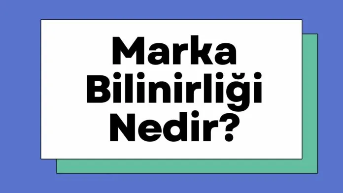 Marka Bilinirliği Nedir? Marka Bilinirliği Nasıl Artırılır? Marka Bilinirliği Nedir? Marka Bilinirliği Nasıl Artırılır?