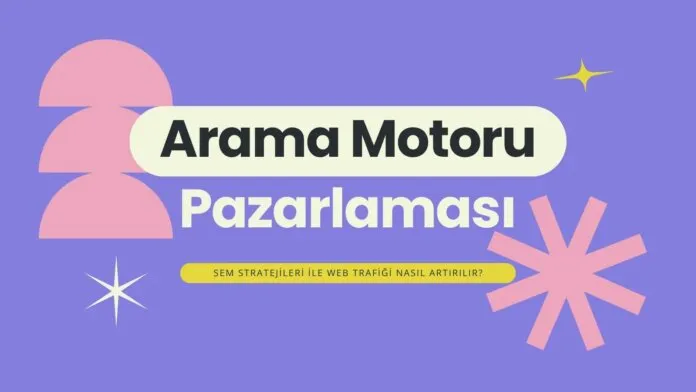Arama Motoru Pazarlaması (SEM) ile Dijital Görünürlüğü ve Satışları Artırmanın Yolları Arama Motoru Pazarlaması (SEM) ile Dijital Görünürlüğü ve Satışları Artırmanın Yolları