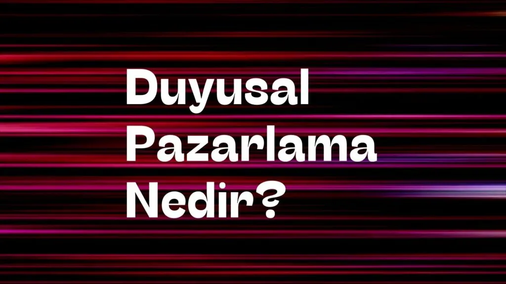 Duyusal Pazarlama Nedir? Tüketici Davranışlarını Nasıl Şekillendiririz?