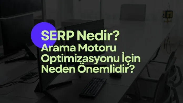 SERP Nedir ve Arama Motoru Optimizasyonu İçin Neden Önemlidir? - Arama Motoru