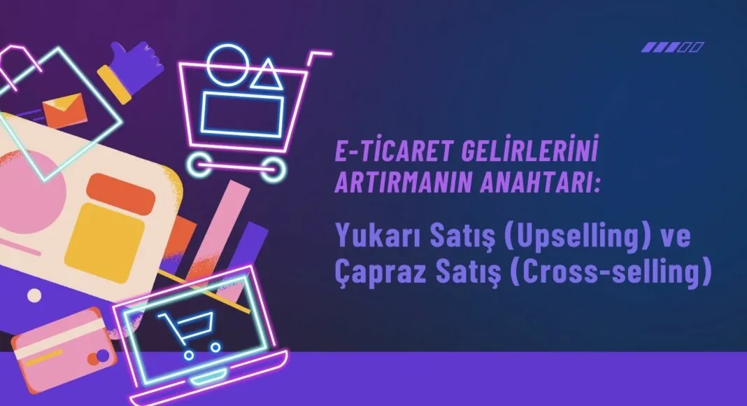 Yukarı Satış (Upselling) ve Çapraz Satış (Cross-selling)